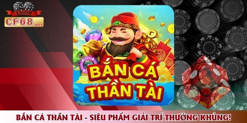 Bắn Cá Thần Tài - Siêu Phẩm Giải Trí Thưởng Khủng!
