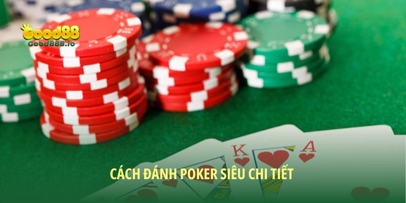 Cách đánh Poker: Bí kíp làm chủ ván bài đầy kịch tính