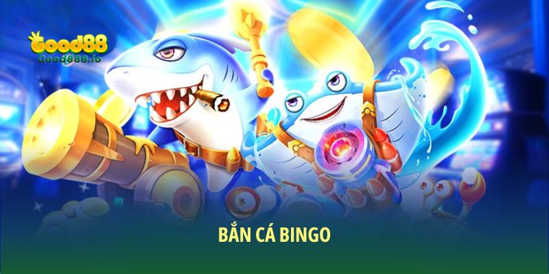 Bắn cá bingo Good88 - Hướng dẫn bí kíp thắng lớn 2026