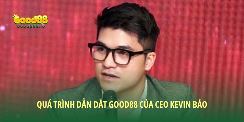 CEO Kevin Bảo: Người tiên phong đưa Good88 vươn tầm thế giới