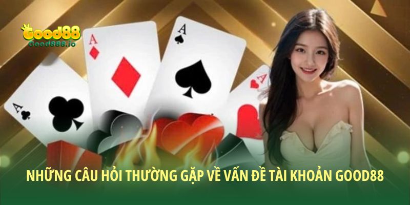 Chuyên mục FAQ Good88 - Giải đáp mọi thắc mắc cho hội viên