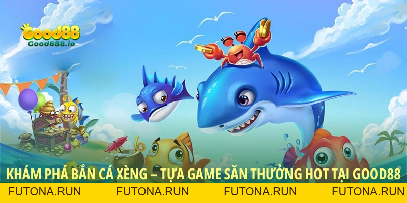 Bắn cá xèng - Săn thưởng cực đã, đổi quà siêu khủng