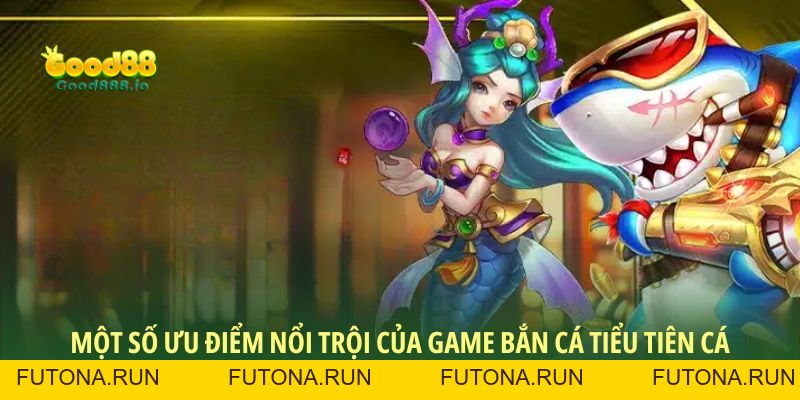 Bắn cá tiểu tiên cá - Trò chơi hot hit bậc nhất Good88