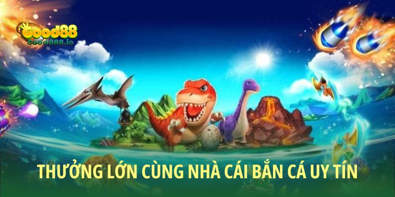 Nhà cái Bắn cá uy tín top 1 hiện nay - Good88