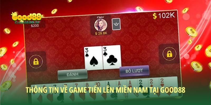 Tiến lên miền Nam - Game bài vẫn mãi đỉnh cao tại Good88