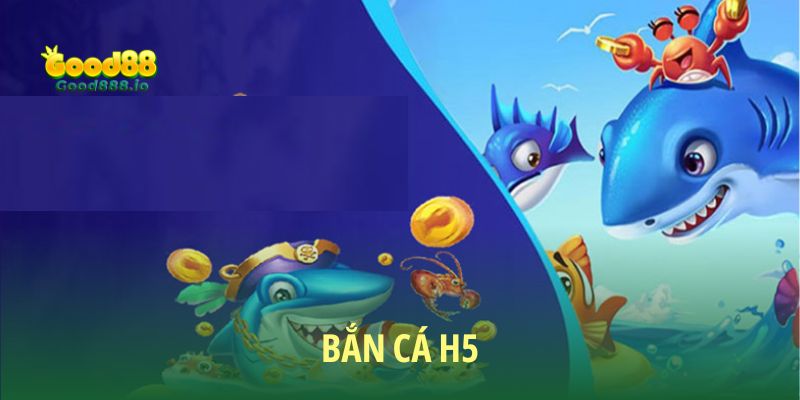 Bắn cá H5 - Khám phá thiên đường siêu chill 2026
